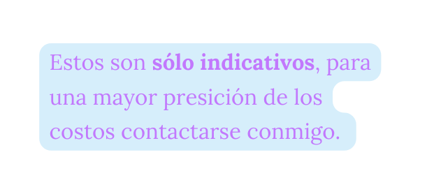 Estos son sólo indicativos para una mayor presición de los costos contactarse conmigo